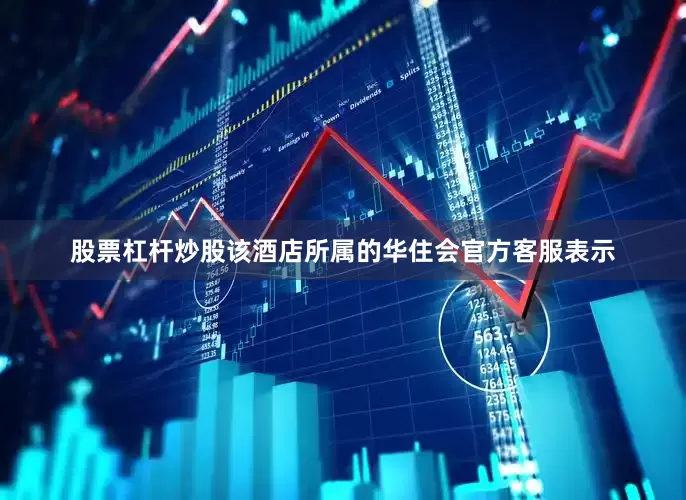 股票杠杆炒股该酒店所属的华住会官方客服表示