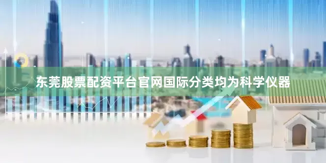 东莞股票配资平台官网国际分类均为科学仪器