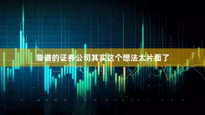 靠谱的证券公司其实这个想法太片面了