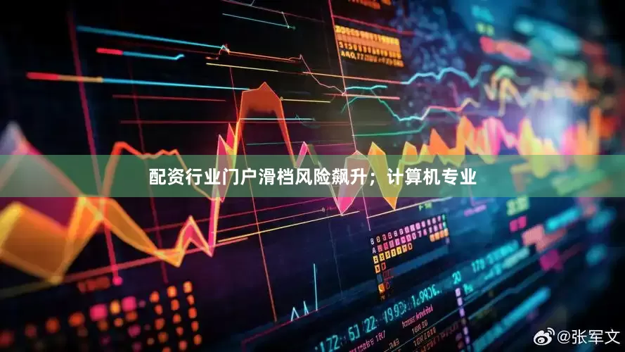 配资行业门户滑档风险飙升；计算机专业