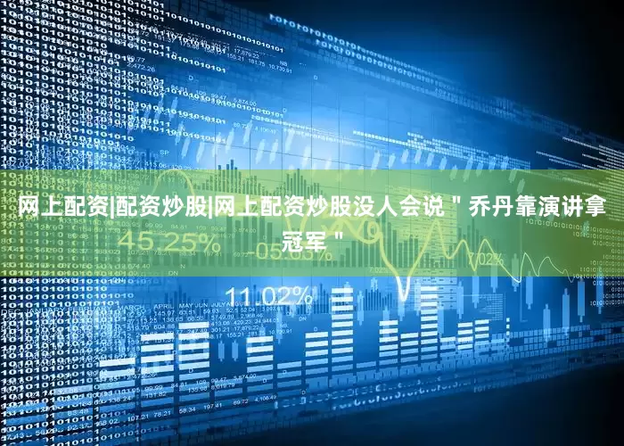 网上配资|配资炒股|网上配资炒股没人会说＂乔丹靠演讲拿冠军＂
