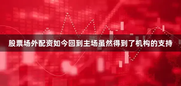 股票场外配资如今回到主场虽然得到了机构的支持