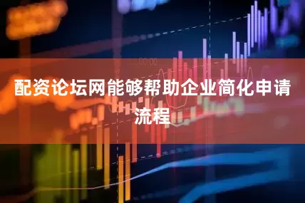 配资论坛网能够帮助企业简化申请流程